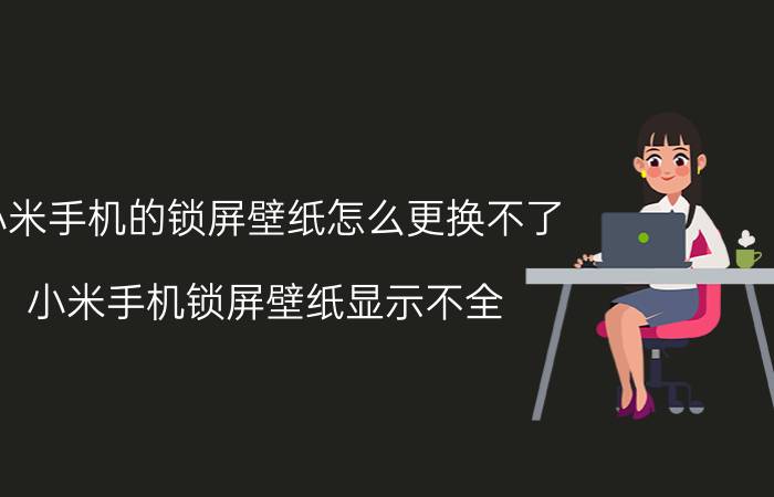 小米手机的锁屏壁纸怎么更换不了 小米手机锁屏壁纸显示不全？